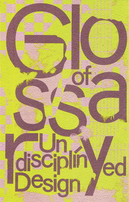 Glossary of Undisciplined Design - Kaiser, Anja (Editor), and Stephany, Rebecca (Editor), and Balaguer, Clara (Text by)