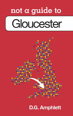 Gloucester: Not a Guide to - Amphlett, D G