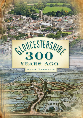 Gloucestershire 300 Years Ago - Pilbeam, Alan