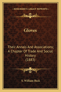 Gloves: Their Annals And Associations; A Chapter Of Trade And Social History (1883)