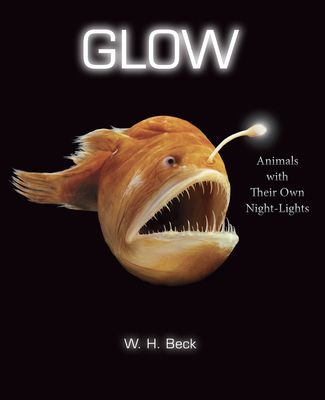 Glow: Animals with Their Own Night-Lights - Beck, W H