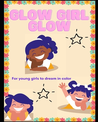 Glow Girl Glow: For young girls to dream in color. - Thomas, Gianna