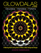 Glowdalas & More: An Adult Coloring Book of White and Black Background Mandalas and Pattern Designs for Relaxation and Stress Relief (White and Midnight Edition)