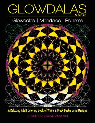 Glowdalas & More: An Adult Coloring Book of White and Black Background Mandalas and Pattern Designs for Relaxation and Stress Relief (White and Midnight Edition) - Zimmermann, Jennifer