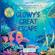 Glowy's Great Escape: The Sparkling Adventures of Glowy the Fish. Sea of Cortez Adventures.