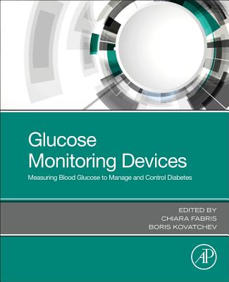 Glucose Monitoring Devices: Measuring Blood Glucose to Manage and Control Diabetes - Fabris, Chiara (Editor), and Kovatchev, Boris (Editor)