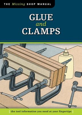 Glue and Clamps (Missing Shop Manual): The Tool Information You Need at Your Fingertips - Skills Institute Press