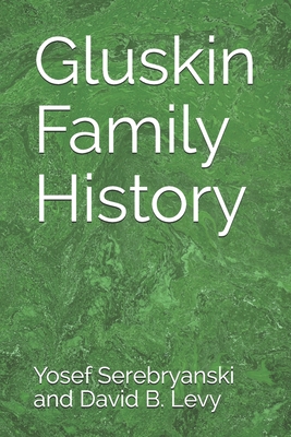 Gluskin Family History - Levy, David B, and Serebryanski, Yosef