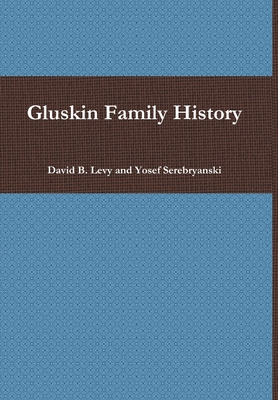 Gluskin Family History - Levy, David B, and Serebryanski, Yosef