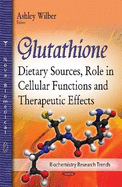 Glutathione: Dietary Sources, Role in Cellular Functions & Therapeutic Effects