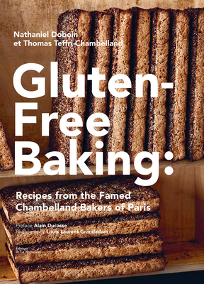 Gluten-Free Baking: Recipes from the Famed Chambelland Bakers of Paris - Doboin, Nathaniel, and Teffri-Chambelland, Thomas