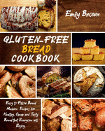 Gluten-Free Bread Cookbook: Easy to Follow Bread Machine Recipes for Healthy, Cheap and Tasty Bread that Everyone will Enjoy.
