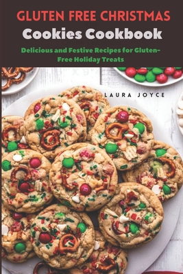 Gluten free Christmas Cookies Cookbook: Delicious and Festive Recipes for Gluten-Free Holiday Treats - Joyce, Laura