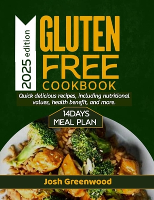 Gluten Free Cookbook: Quick Delicious Recipes, Including Nutritional Values, Health Benefit, 14 Days Meal Plan and More. - Greenwood, Josh