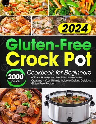Gluten-Free Crock Pot Cookbook for Beginners: 2000 Days of Easy, Healthy, and Irresistible Slow Cooker Creations - Your Ultimate Guide to Crafting Delicious Gluten-Free Recipes! - Dllsworth, Tharne