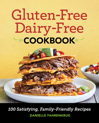 Gluten-Free Dairy-Free Cookbook: 100 Satisfying, Family-Friendly Recipes - Fahrenkrug, Danielle