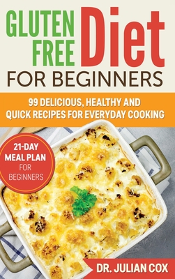 Gluten-Free Diet for Beginners: 99 Delicious, Healthy and Quick Recipes for Every Day Cooking. 21-Day Meal Plan for Beginners. - Cox, Julian