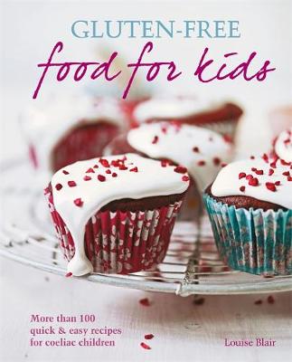 Gluten-free Food for Kids: More than 100 quick and easy recipes for coeliac children - Blair, Louise