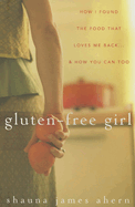 Gluten-Free Girl: How I Found the Food That Loves Me Back...& How You Can, Too