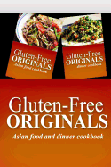 Gluten-Free Originals - Asian Food and Dinner Cookbook: Practical and Delicious Gluten-Free, Grain Free, Dairy Free Recipes