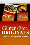 Gluten-Free Originals - Dinner and Holiday Recipes Cookbook: Practical and Delicious Gluten-Free, Grain Free, Dairy Free Recipes