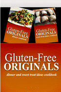 Gluten-Free Originals - Dinner and Sweet Treat Ideas Cookbook: Practical and Delicious Gluten-Free, Grain Free, Dairy Free Recipes