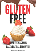 Gluten Free Postres: Jamas Fue Mas Facil Hacer Postres Sin Gluten