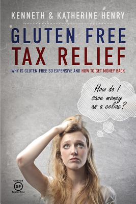 Gluten Free Tax Relief: Why is Gluten-Free so expensive and how to get money back - Henry, Katherine, and Henry, Ken