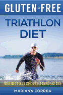 GLUTEN-FREE TRIATHLON Diet: Make each bite an opportunity to improve your performance