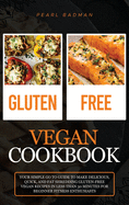 Gluten-Free Vegan Cookbook: Your Simple Go to Guide to Make Delicious, Quick, and Fat Shredding Gluten-Free Vegan Recipes in Less than 30 Minutes for Beginner Fitness Enthusiasts