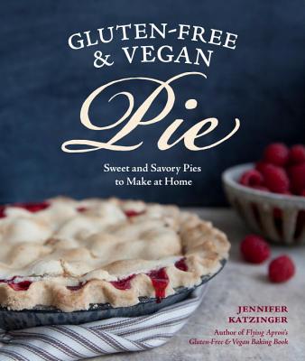 Gluten-Free & Vegan Pie: More Than 50 Sweet and Savory Pies to Make at Home - Katzinger, Jennifer, and Burggraaf, Charity (Photographer)