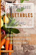 Gluten - Free Vegetables Recipes: 50 Quick And Tasty Recipes For Gluten-Free Vegetables For The Whole Family