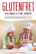 Glutenfrei Kochbuch f?r Kinder: Ohne Gluten kochen und backen f?r die ganze Familie, mit ?ber 80 fantastischen glutenfreien Rezepten ohne Weizen, Dinkel und Co. f?r eine gesunde, ausgewogene Ern?hrung