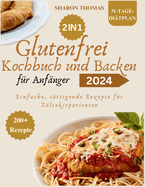 Glutenfreies Kochbuch und Backen f?r Anf?nger: 200+ Einfache, s?ttigende Rezepte f?r Zliakiepatienten