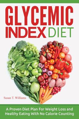 Glycemic Index Diet: A Proven Diet Plan For Weight Loss and Healthy Eating With No Calorie Counting - Williams, Susan T