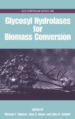 Glycosyl Hydrolases in Biomass Conversion - Himmel, Michael E (Editor), and Baker, John O (Editor), and Saddler, John N (Editor)