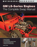 GM Ls-Series Engines: The Complete Swap Manual