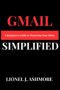 Gmail Simplified: A Beginner's Guide to Mastering Your Inbox