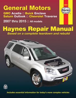 GMC Acadia, Buick Enclave, Saturn Outlook, Chevrolet Traverse: 2007 Thru 2015 All Models - Editors of Haynes Manuals