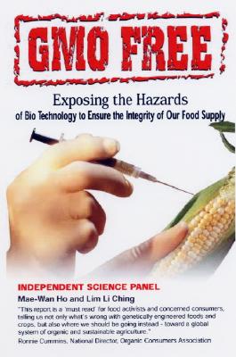Gmo Free: Exposing the Hazards of Biotechnology to Ensure the Integrity of Our Food Supply - Ho, Mae-Wan, and Ching, Lim Li