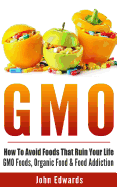 Gmo: How to Avoid Foods That Ruin Your Life - Gmo Foods, Organic Food & Food Addiction