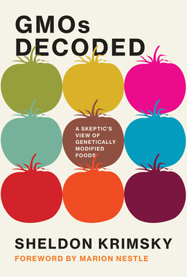 Gmos Decoded: A Skeptic's View of Genetically Modified Foods - Krimsky, Sheldon, and Nestle, Marion (Foreword by)