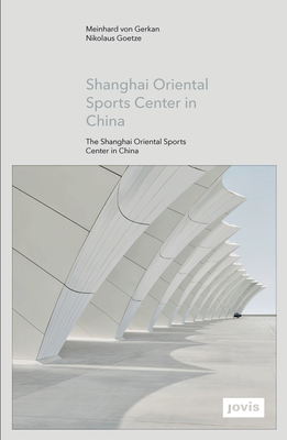 Gmp: The Shanghai Oriental Sports Center in China - Von Gerkan, Meinhard (Editor), and Goetze, Nikolaus (Editor)