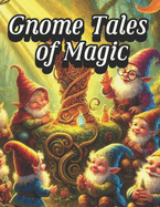 Gnome Tales of Magic: Adventures of Wonder and Whimsy