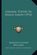 Gnomic Poetry in Anglo Saxon (1914) - Williams, Blanche Colton (Editor)