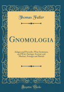 Gnomologia: Adages and Proverbs, Wise Sentences, and Witty Sayings; Ancient and Modern, Foreign and British (Classic Reprint)