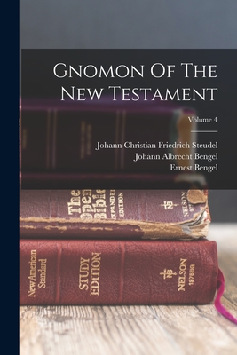 Gnomon Of The New Testament; Volume 4 - Bengel, Johann Albrecht, and Bengel, Ernest, and Johann Christian Friedrich Steudel (Creator)