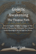 Gnostic Awakening: The Thomas Path: Uncovering the Hidden Teachings of 'The Book of Thomas the Contender' for a Deeper Understanding of the Self and the Divine