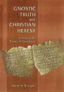 Gnostic Truth and Christian Heresy: A Study in the History of Gnosticism