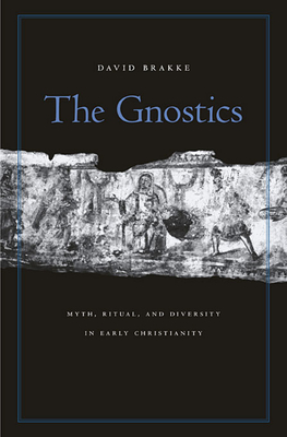 Gnostics: Myth, Ritual, and Diversity in Early Christianity - Brakke, David, Professor